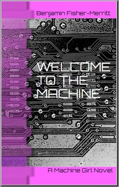 Machine Girl Book 1: Welcome to the Machine (eBook, ePUB) - Fisher-Merritt, Benjamin
