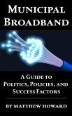 Municipal Broadband: A Guide to Politics, Policies, and Success Factors (eBook, ePUB)