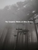 The Complete Works of Alice Brown (eBook, ePUB)