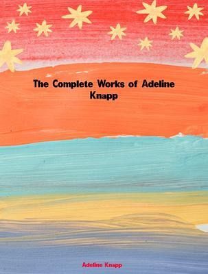 The Complete Works of Adeline Knapp (eBook, ePUB) The Complete Works of Adeline Knapp (eBook, ePUB)
