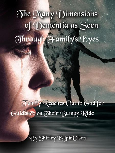 The Many Dimensions of Dementia as Seen Through Family's Eyes. Subtitle: Family Reaches out to God for Guidance on Their Bumpy Ride. (eBook, ePUB)
