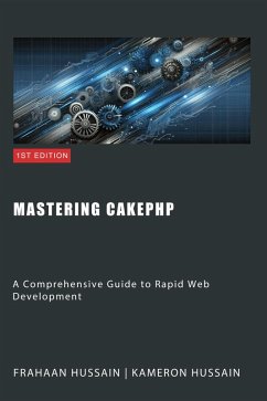 Mastering CakePHP: A Comprehensive Guide to Rapid Web Development (eBook, ePUB) - Hussain, Kameron; Hussain, Frahaan