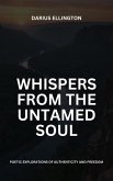 Whispers from the Untamed Soul: Poetic Explorations Of Authenticity And Freedom (Personal Growth and Self-Discovery, #1) (eBook, ePUB)