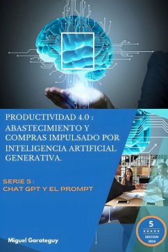 Productividad 4.0: Abastecimiento y Compras impulsados por inteligencia artificial generativa (Serie 5: Chat GPT y el Prompt) (eBook, ePUB) - Garateguy, Miguel