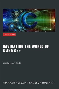 Navigating the Worlds of C and C++: Masters of Code (eBook, ePUB) - Hussain, Kameron; Hussain, Frahaan