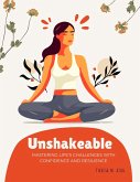 Unshakeable: Mastering Life's Challenges With Confidence and Resilience (eBook, ePUB) Unshakeable: Mastering Life's Challenges With Confidence and Resilience (eBook, ePUB)