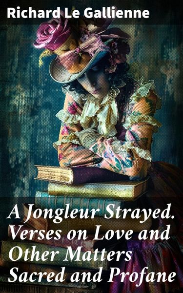 A Jongleur Strayed. Verses on Love and Other Matters Sacred and Profane (eBook, ePUB) A Jongleur Strayed. Verses on Love and Other Matters Sacred and Profane (eBook, ePUB)