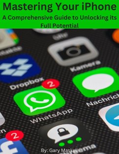 Mastering Your iPhone: A Comprehensive Guide to Unlocking its Full Potential (eBook, ePUB) - Maskell, Richard; Maskell, Gary