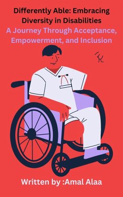 Differently Able: Embracing Diversity in Disabilities A Journey Through Acceptance, Empowerment, and Inclusion (eBook, ePUB) - Alaa, Amal