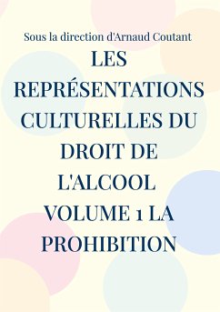 Les représentations culturelles du droit de l'alcool volume 1 la prohibition (eBook, ePUB)
