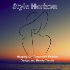 Style Horizon: Mapping Out Tomorrow's Fashion, Design, and Beauty Trends (Fashion and style) (eBook, ePUB)