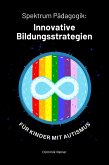 Spektrum Pädagogik: Innovative Bildungsstrategien für Kinder mit Autismus (eBook, ePUB) Spektrum Pädagogik: Innovative Bildungsstrategien für Kinder mit Autismus (eBook, ePUB)