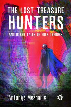 The Lost Treasure Hunters and Other Tales of Folk Terrors (eBook, ePUB) - Meznaric, Antonija