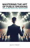 Mastering the Art of Public Speaking: Stepping into the Spotlight (eBook, ePUB)