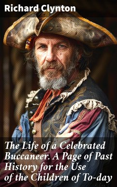 The Life of a Celebrated Buccaneer. A Page of Past History for the Use of the Children of To-day (eBook, ePUB) - Clynton, Richard