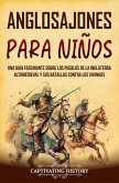 Anglosajones para niños: Una guía fascinante sobre los pueblos de la Inglaterra altomedieval y sus batallas contra los vikingos (eBook, ePUB)