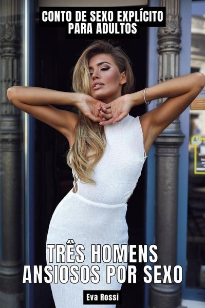 Três Homens Ansiosos por Sexo: Conto de Sexo Explícito para Adultos (Coleção de Contos Eróticos Portugueses Proibidos. Sexo Explícito e Histórias Reais. Relatos Quentes., #31) (eBook, ePUB)