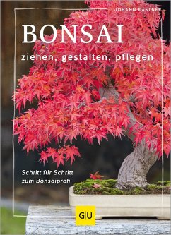 Bonsai ziehen, gestalten und pflegen - Kastner, Johann