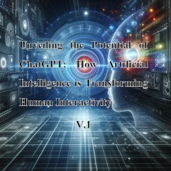 Unveiling the Potential of ChatGPT: How Artificial Intelligence is Transforming Human Interactivity (1, #1) (eBook, ePUB) - MoreKnow