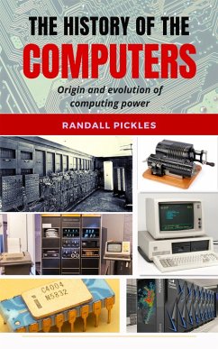 The History of the Computers: Origin and Evolution of Computing Power (eBook, ePUB) - Pickles, Randall