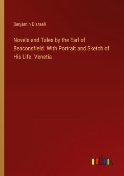 Novels and Tales by the Earl of Beaconsfield. With Portrait and Sketch of His Life. Venetia - Disraeli, Benjamin