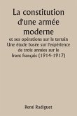 La constitution d'une armée moderne et ses opérations sur le terrain Une étude basée sur l'expérience de trois années sur le front français (1914-1917)