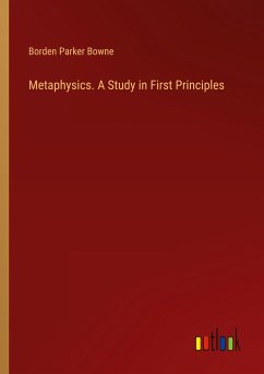 Metaphysics. A Study in First Principles - Bowne, Borden Parker