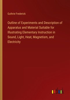 Outline of Experiments and Description of Apparatus and Material Suitable for Illustrating Elementary Instruction in Sound, Light, Heat, Magnetism, and Electricity