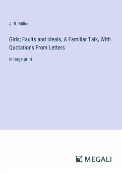 Girls; Faults and Ideals, A Familiar Talk, With Quotations From Letters - Miller, J. R.