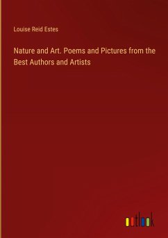 Nature and Art. Poems and Pictures from the Best Authors and Artists - Estes, Louise Reid