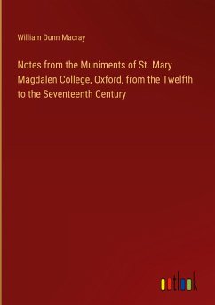 Notes from the Muniments of St. Mary Magdalen College, Oxford, from the Twelfth to the Seventeenth Century - Macray, William Dunn