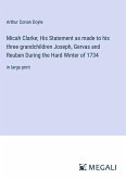 Micah Clarke; His Statement as made to his three grandchildren Joseph, Gervas and Reuben During the Hard Winter of 1734