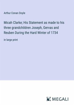 Micah Clarke; His Statement as made to his three grandchildren Joseph, Gervas and Reuben During the Hard Winter of 1734 - Doyle, Arthur Conan