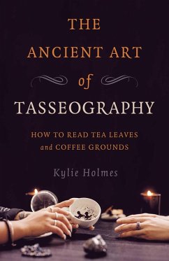 The Ancient Art of Tasseography - Holmes, Kylie
