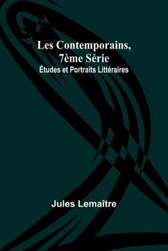 Les Contemporains, 7ème Série; Études et Portraits Littéraires - Lemaître, Jules