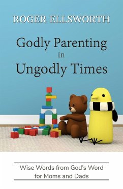 Godly Parenting in Ungodly Times - Ellsworth, Roger