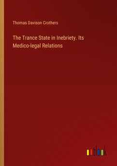 The Trance State in Inebriety. Its Medico-legal Relations - Crothers, Thomas Davison
