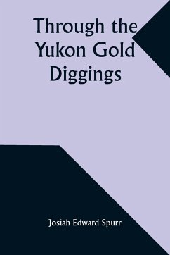 Through the Yukon Gold Diggings - Spurr, Josiah Edward