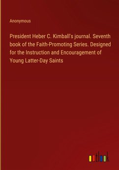 President Heber C. Kimball's journal. Seventh book of the Faith-Promoting Series. Designed for the Instruction and Encouragement of Young Latter-Day Saints - Anonymous