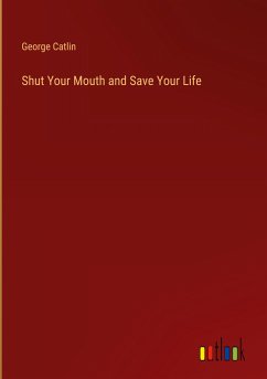 Shut Your Mouth and Save Your Life - Catlin, George