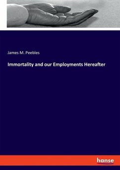 Immortality and our Employments Hereafter - Peebles, James M.