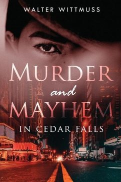 Murder and Mayhem in Cedar Falls - Wittmuss, Walter
