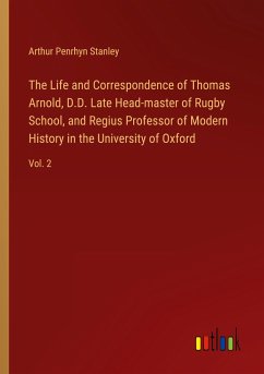 The Life and Correspondence of Thomas Arnold, D.D. Late Head-master of Rugby School, and Regius Professor of Modern History in the University of Oxford