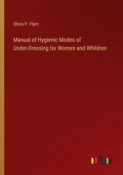 Manual of Hygienic Modes of Under-Dressing for Women and Whildren - Flynt, Olivia P.