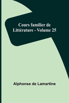 Cours familier de Littérature - Volume 25 - Lamartine, Alphonse De