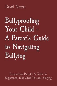 Bullyproofing Your Child - A Parent's Guide to Navigating Bullying - Norris, David