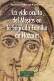 La vida oculta del mesías en la sagrada familia de Nazaret La vida oculta del mesías en la sagrada familia de Nazaret