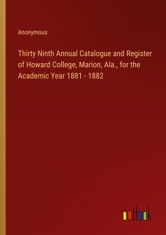 Thirty Ninth Annual Catalogue and Register of Howard College, Marion, Ala., for the Academic Year 1881 - 1882 - Anonymous