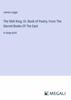 The Shih King; Or, Book of Poetry, From The Sacred Books Of The East - Legge, James