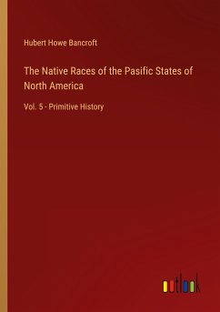 The Native Races of the Pasific States of North America - Bancroft, Hubert Howe